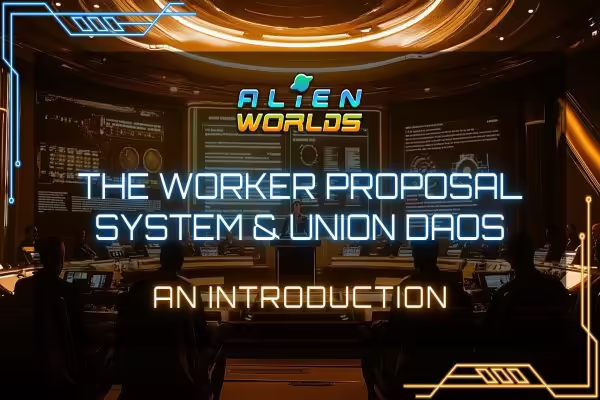 Alien Worlds Launches Secure Worker Proposal System and 6 Union DAOs | PlayToEarn