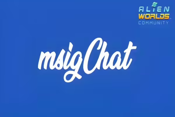 Alien Worlds Unveils msig.chat, an On-Chain Chat & DAO Management Web App | PlayToEarn
