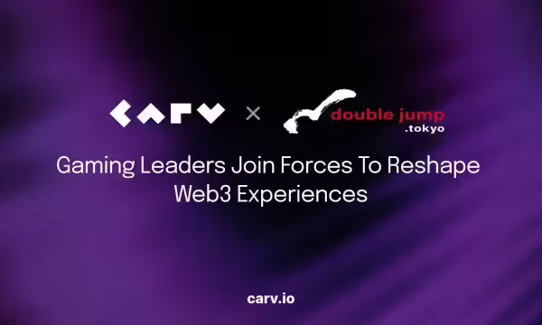 Gaming Leaders CARV and double jump.tokyo Join Forces to Reshape Web3 Experiences | PlayToEarn